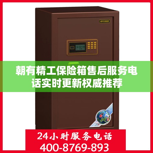 朝有精工保险箱售后服务电话实时更新权威推荐