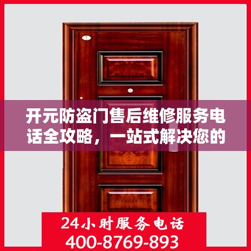 开元防盗门售后维修服务电话全攻略，一站式解决您的维修需求