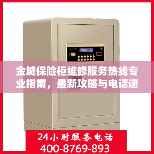 金城保险柜维修服务热线专业指南，最新攻略与电话速查
