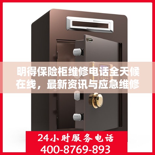 明得保险柜维修电话全天候在线，最新资讯与应急维修服务启动