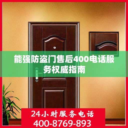 能强防盗门售后400电话服务权威指南