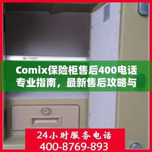 Comix保险柜售后400电话专业指南，最新售后攻略与解决方案