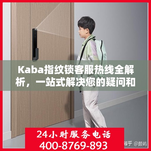 Kaba指纹锁客服热线全解析，一站式解决您的疑问和需求