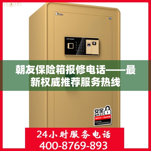 朝友保险箱报修电话——最新权威推荐服务热线