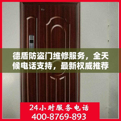 德盾防盗门维修服务，全天候电话支持，最新权威推荐热线