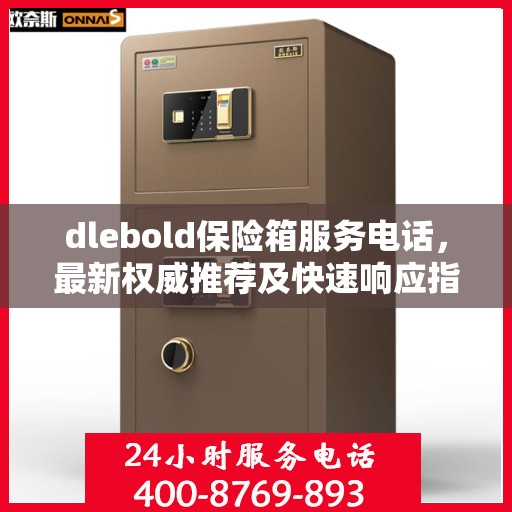 dlebold保险箱服务电话，最新权威推荐及快速响应指南