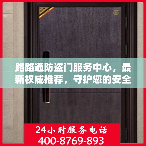 路路通防盗门服务中心，最新权威推荐，守护您的安全之门