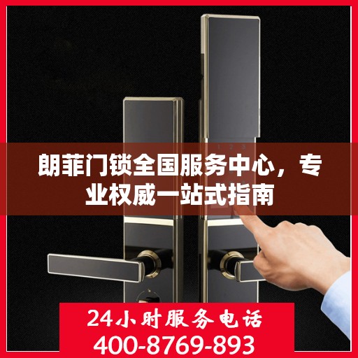 朗菲门锁全国服务中心，专业权威一站式指南