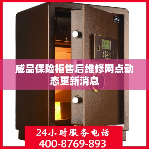 威品保险柜售后维修网点动态更新消息