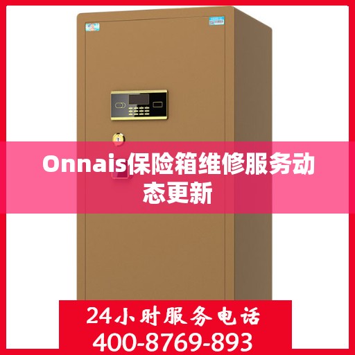 Onnais保险箱维修服务动态更新