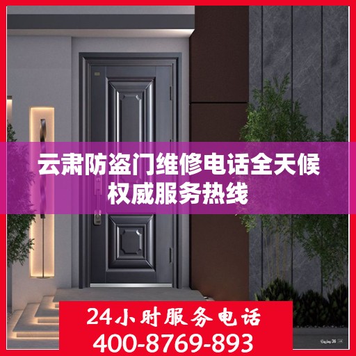 云肃防盗门维修电话全天候权威服务热线