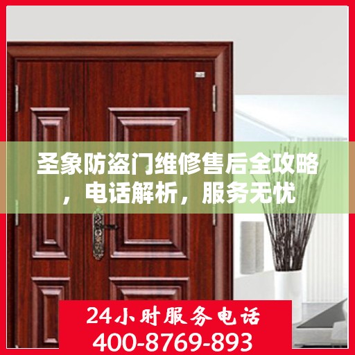 圣象防盗门维修售后全攻略，电话解析，服务无忧