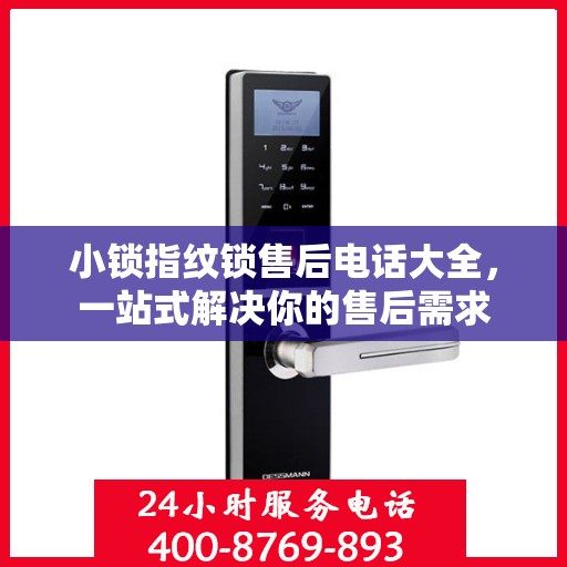 小锁指纹锁售后电话大全，一站式解决你的售后需求