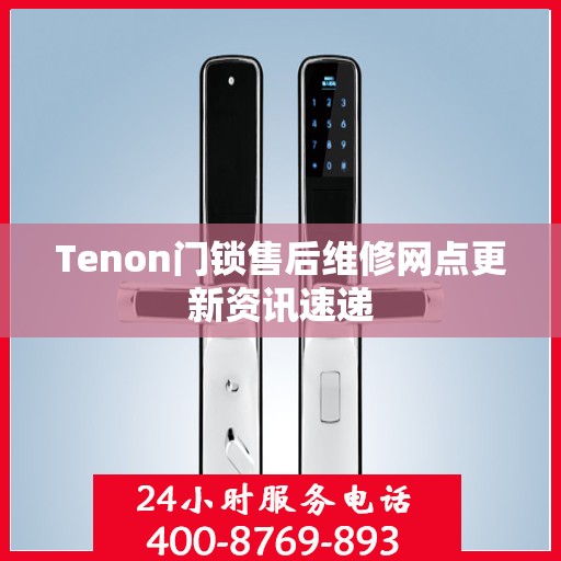 Tenon门锁售后维修网点更新资讯速递