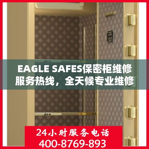 EAGLE SAFES保密柜维修服务热线，全天候专业维修推荐