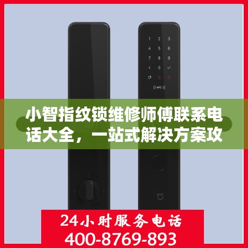 小智指纹锁维修师傅联系电话大全，一站式解决方案攻略