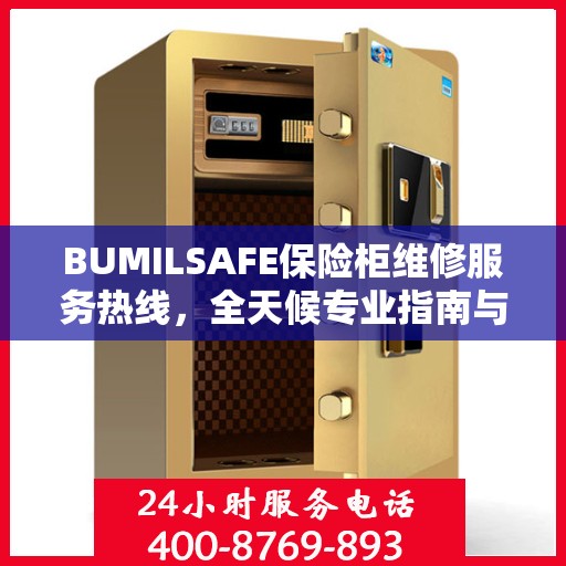 BUMILSAFE保险柜维修服务热线，全天候专业指南与最新维修攻略