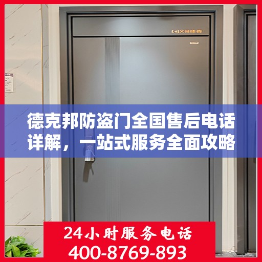 德克邦防盗门全国售后电话详解，一站式服务全面攻略