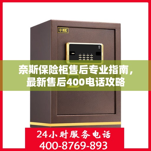 奈斯保险柜售后专业指南，最新售后400电话攻略