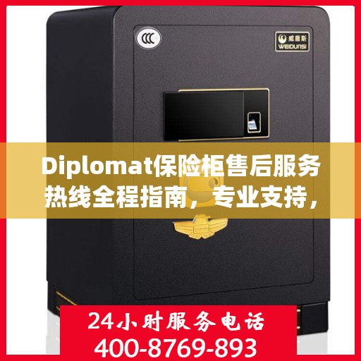 Diplomat保险柜售后服务热线全程指南，专业支持，最新售后攻略