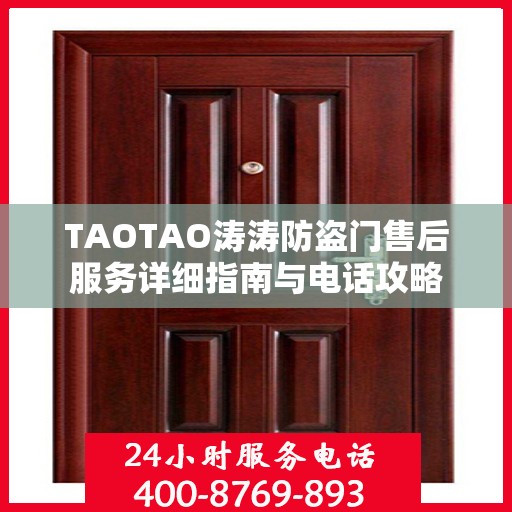 TAOTAO涛涛防盗门售后服务详细指南与电话攻略