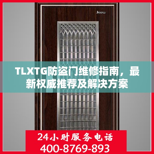 TLXTG防盗门维修指南，最新权威推荐及解决方案