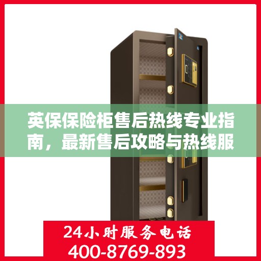 英保保险柜售后热线专业指南，最新售后攻略与热线服务详解