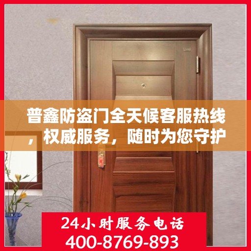 普鑫防盗门全天候客服热线，权威服务，随时为您守护安全之门