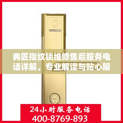 典匠指纹锁维修售后服务电话详解，专业解读与贴心服务体验