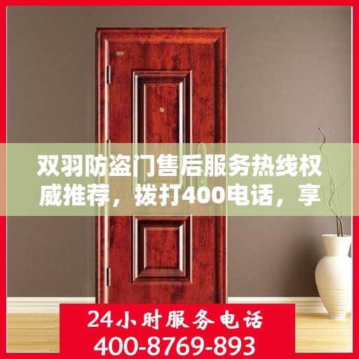 双羽防盗门售后服务热线权威推荐，拨打400电话，享受无忧服务体验！