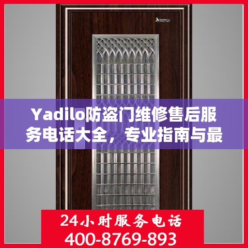 Yadilo防盗门维修售后服务电话大全，专业指南与最新攻略