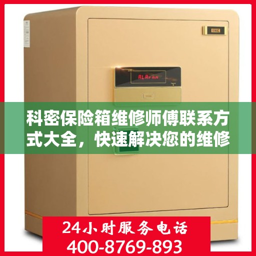 科密保险箱维修师傅联系方式大全，快速解决您的维修难题