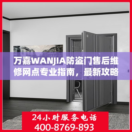 万嘉WANJIA防盗门售后维修网点专业指南，最新攻略解析