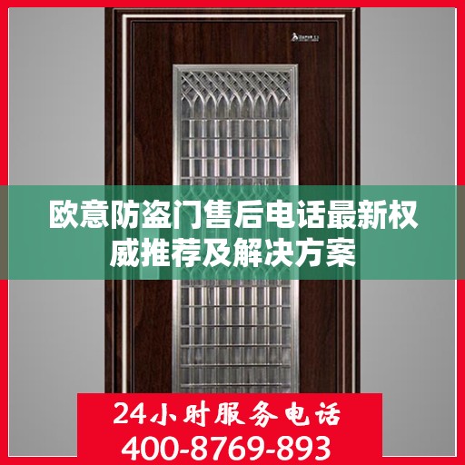 欧意防盗门售后电话最新权威推荐及解决方案