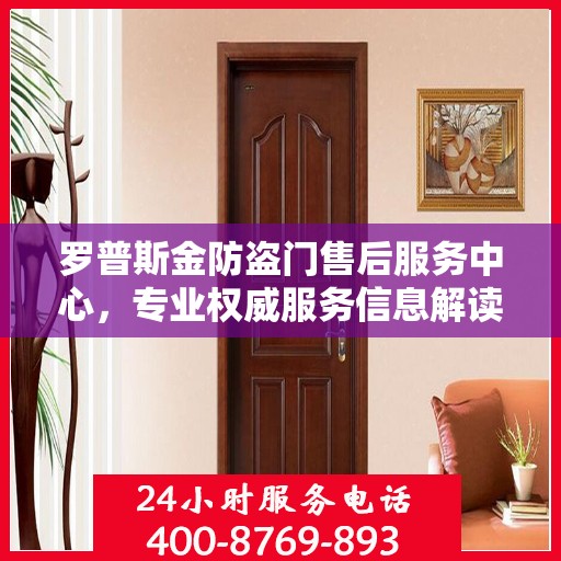 罗普斯金防盗门售后服务中心，专业权威服务信息解读