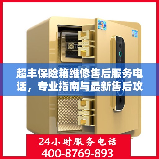 超丰保险箱维修售后服务电话，专业指南与最新售后攻略