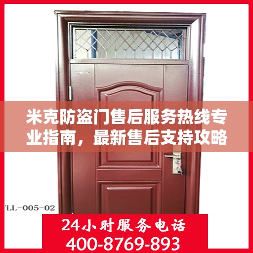米克防盗门售后服务热线专业指南，最新售后支持攻略与热线解读
