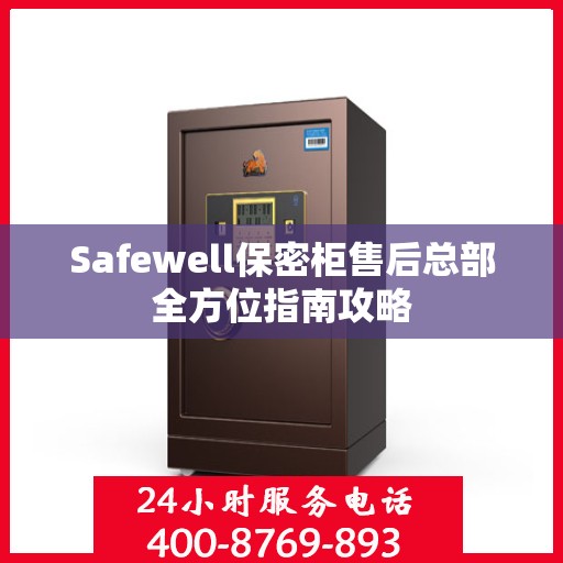 Safewell保密柜售后总部全方位指南攻略