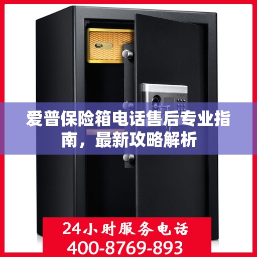 爱普保险箱电话售后专业指南，最新攻略解析