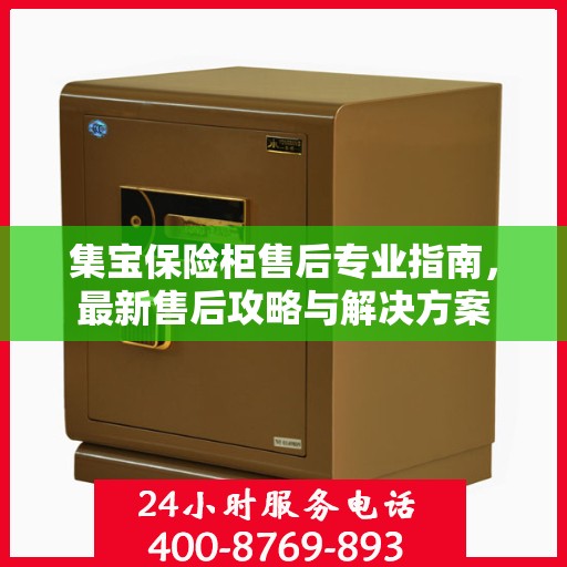 集宝保险柜售后专业指南，最新售后攻略与解决方案