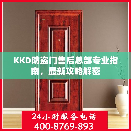 KKD防盗门售后总部专业指南，最新攻略解密