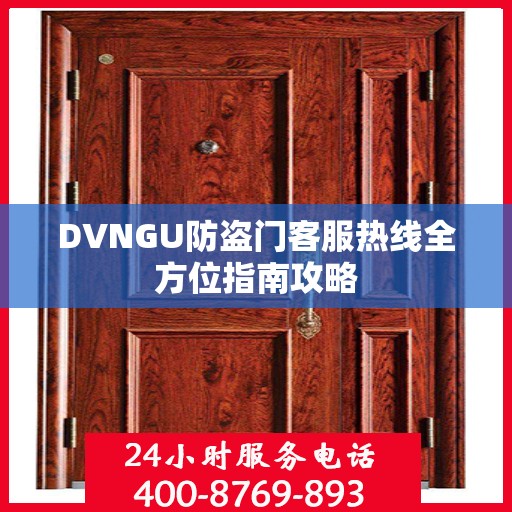 DVNGU防盗门客服热线全方位指南攻略