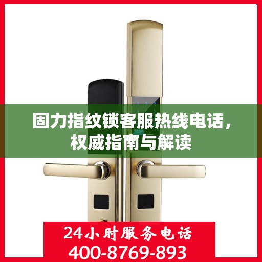 固力指纹锁客服热线电话，权威指南与解读
