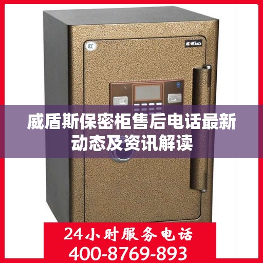 威盾斯保密柜售后电话最新动态及资讯解读