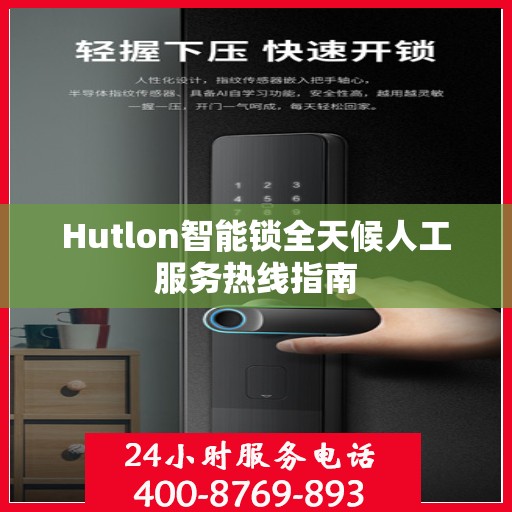 Hutlon智能锁全天候人工服务热线指南
