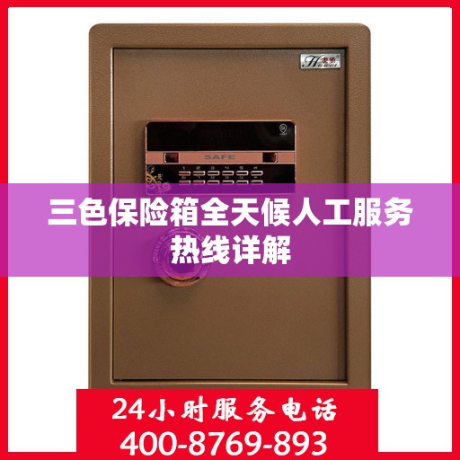 三色保险箱全天候人工服务热线详解