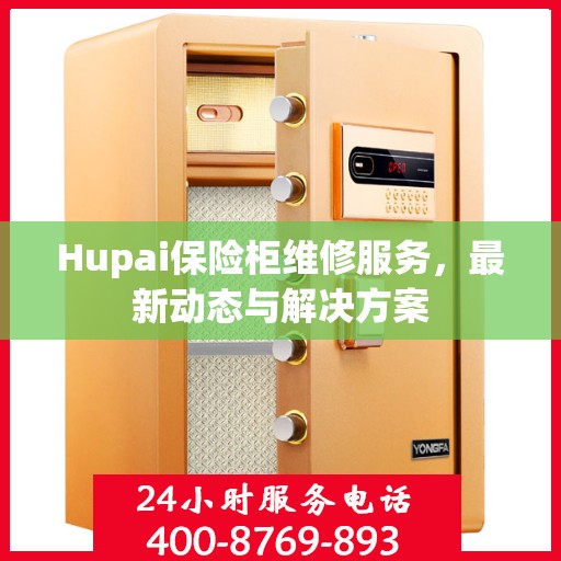 Hupai保险柜维修服务，最新动态与解决方案