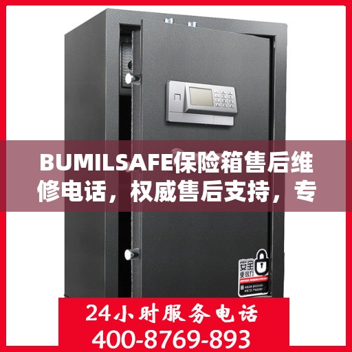 BUMILSAFE保险箱售后维修电话，权威售后支持，专业维修服务热线发布！