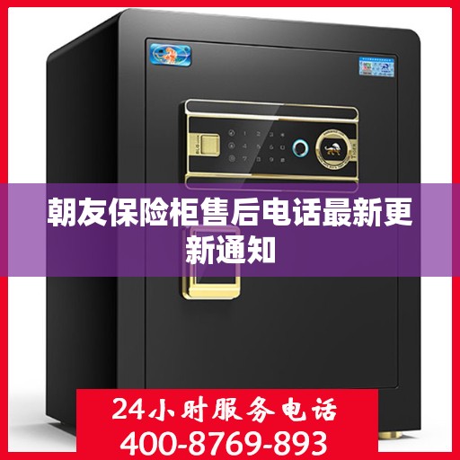 朝友保险柜售后电话最新更新通知