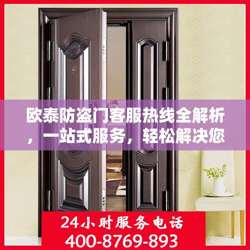欧泰防盗门客服热线全解析，一站式服务，轻松解决您的疑问和需求